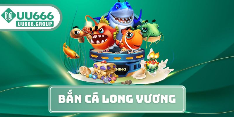 Bắn Cá Long Vương