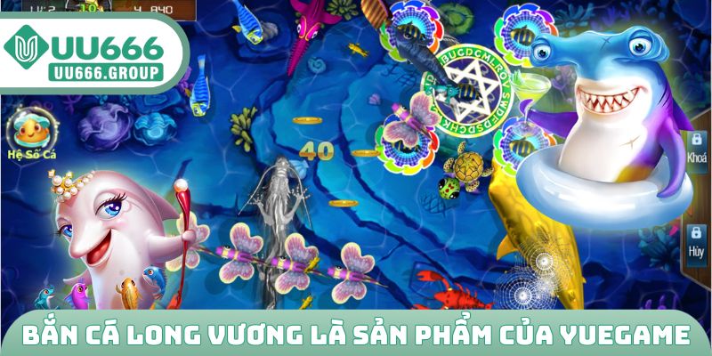 Bắn cá Long Vương là sản phẩm của Yuegame